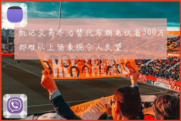 凯记交易乔治替代布朗老仅省300万却难以上场表现令人失望